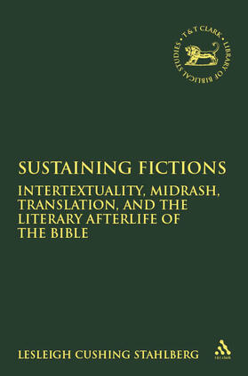 Cushing Stahlberg |  Sustaining Fictions: Intertextuality, Midrash, Translation, and the Literary Afterlife of the Bible | Buch |  Sack Fachmedien