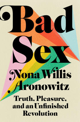 Willis Aronowitz |  Bad Sex: Truth, Pleasure, and an Unfinished Revolution | Buch |  Sack Fachmedien