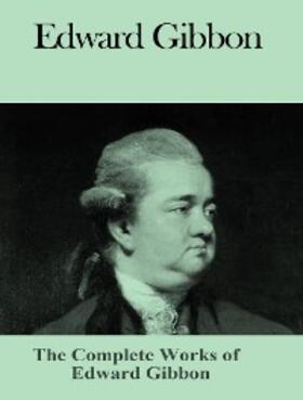 Gibbon |  The Complete Works of Edward Gibbon | eBook | Sack Fachmedien