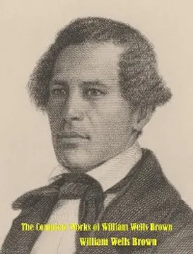 Tbd |  The Complete Works of William Wells Brown | eBook | Sack Fachmedien