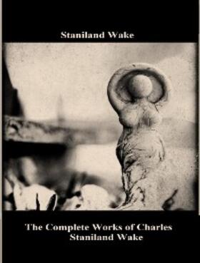 Tbd |  The Complete Works of Charles Staniland Wake | eBook | Sack Fachmedien