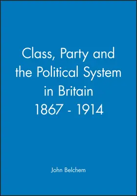 Belchem |  Class, Party and the Political System in Britain 1867-1914 | Buch |  Sack Fachmedien