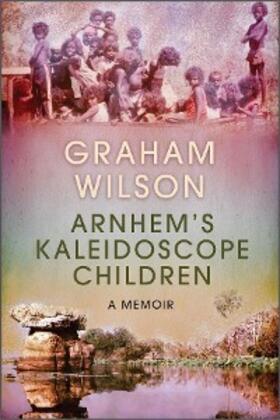 Wilson |  Arnhem's Kaleidoscope Children | eBook | Sack Fachmedien