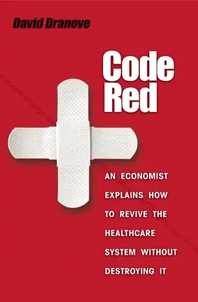 Dranove |  Code Red - An Economist Explains How to Revive the Healthcare System without Destroying It | Buch |  Sack Fachmedien