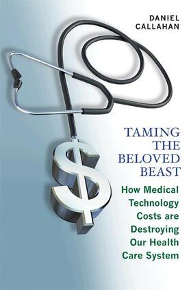 Callahan |  Taming the Beloved Beast - How Medical Technology Costs Are Destroying Our Health Care System | Buch |  Sack Fachmedien