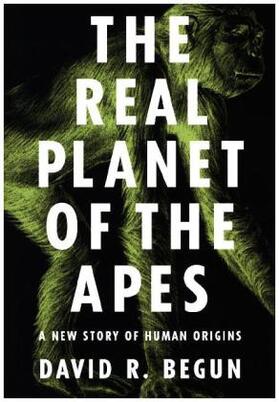 Begun |  The Real Planet of the Apes: A New Story of Human Origins | Buch |  Sack Fachmedien