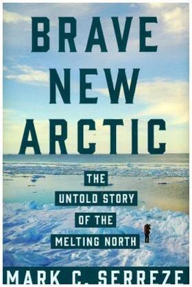 Serreze |  Brave New Arctic: The Untold Story of the Melting North | Buch |  Sack Fachmedien