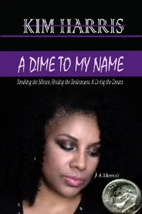 Harris |  Dime to My Name: Breaking the Silence, Healing the Brokenness, & Living the Dream | eBook | Sack Fachmedien