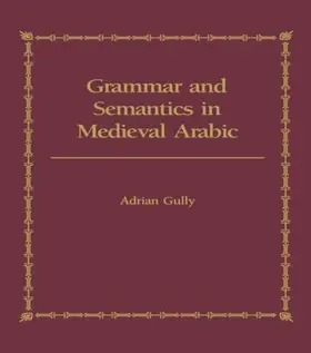 Gully |  Grammar and Semantics in Medieval Arabic | Buch |  Sack Fachmedien