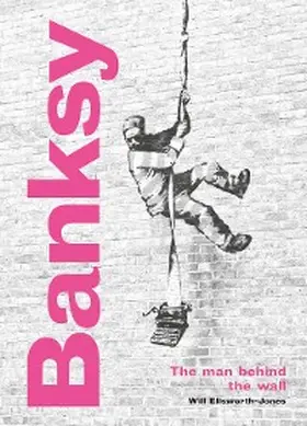 Ellsworth-Jones |  Banksy: The Man behind the Wall | eBook | Sack Fachmedien