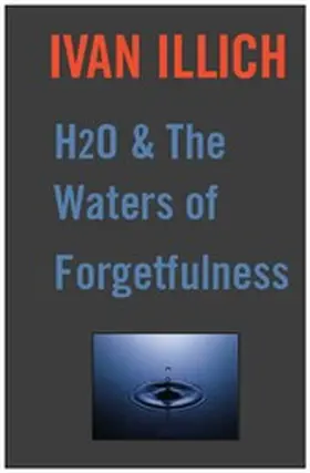 Illich |  H20 and the Waters of Forgetfulness | eBook | Sack Fachmedien