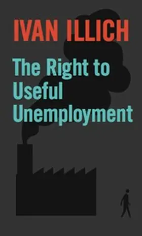 Illich |  The Right to Useful Unemployment | eBook | Sack Fachmedien