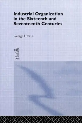 Unwin |  Industrial Organization in the Sixteenth and Seventeenth Centuries | Buch |  Sack Fachmedien