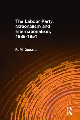 Douglas |  The Labour Party, Nationalism and Internationalism, 1939-1951 | Buch |  Sack Fachmedien
