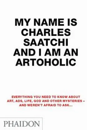 Saatchi |  My Name Is Charles Saatchi And I Am An Artoholic | Buch |  Sack Fachmedien