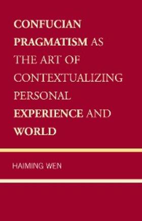 Wen |  Confucian Pragmatism as the Art of Contextualizing Personal Experience and World | eBook | Sack Fachmedien
