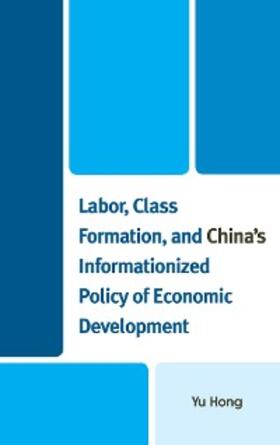 Hong |  Labor, Class Formation, and China's Informationized Policy of Economic Development | eBook | Sack Fachmedien