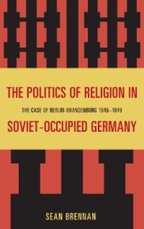 Brennan |  The Politics of Religion in Soviet-Occupied Germany | eBook | Sack Fachmedien