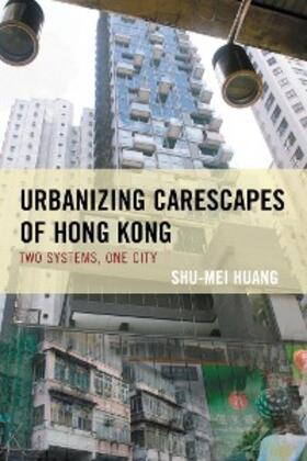 Huang |  Urbanizing Carescapes of Hong Kong | eBook | Sack Fachmedien