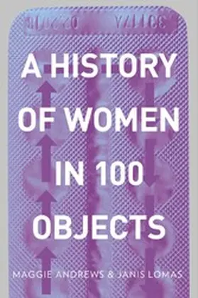 Andrews / Lomas |  A History of Women in 100 Objects | eBook | Sack Fachmedien