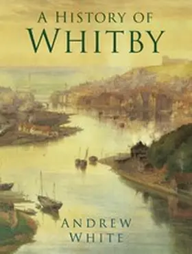 White |  A History of Whitby | eBook | Sack Fachmedien