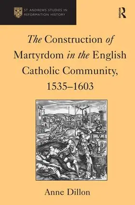 Dillon |  The Construction of Martyrdom in the English Catholic Community, 1535-1603 | Buch |  Sack Fachmedien