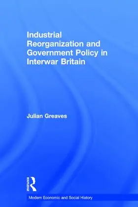 Greaves |  Industrial Reorganization and Government Policy in Interwar Britain | Buch |  Sack Fachmedien