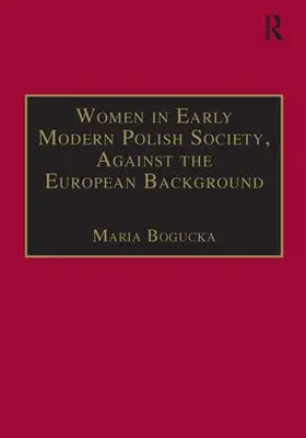 Bogucka |  Women in Early Modern Polish Society, Against the European Background | Buch |  Sack Fachmedien