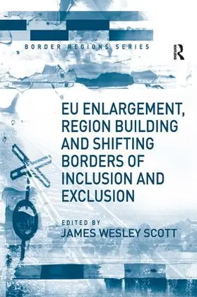 Scott | EU Enlargement, Region Building and Shifting Borders of Inclusion and Exclusion | Buch | 978-0-7546-4542-9 | sack.de