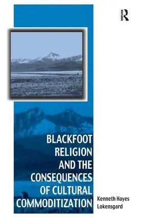 Lokensgard |  Blackfoot Religion and the Consequences of Cultural Commoditization | Buch |  Sack Fachmedien