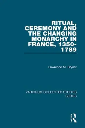 Bryant |  Ritual, Ceremony and the Changing Monarchy in France, 1350-1789 | Buch |  Sack Fachmedien
