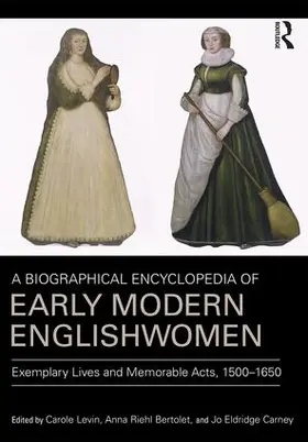 Levin / Bertolet / Carney |  A Biographical Encyclopedia of Early Modern Englishwomen: Exemplary Lives and Memorable Acts, 1500-1650 | Buch |  Sack Fachmedien