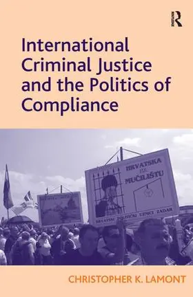 Lamont |  International Criminal Justice and the Politics of Compliance | Buch |  Sack Fachmedien