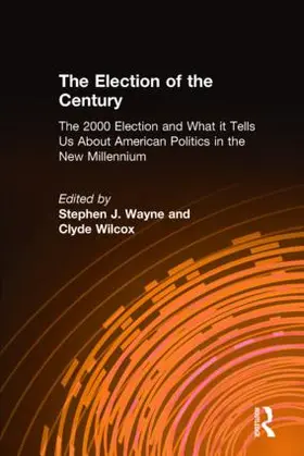 Wayne / Wilcox |  The Election of the Century: The 2000 Election and What It Tells Us about American Politics in the New Millennium | Buch |  Sack Fachmedien