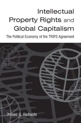 Richards |  Intellectual Property Rights and Global Capitalism: The Political Economy of the TRIPS Agreement | Buch |  Sack Fachmedien