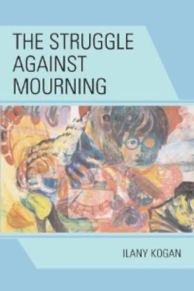 Kogan |  The Struggle Against Mourning | eBook | Sack Fachmedien