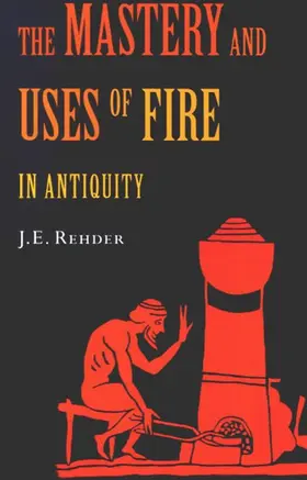 Rehder |  Mastery and Uses of Fire in Antiquity | eBook | Sack Fachmedien