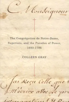 Gray |  The Congrégation de Notre-Dame, Superiors, and the Paradox of Power, 1693-1796 | eBook | Sack Fachmedien