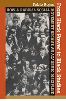 Rojas | From Black Power to Black Studies: How a Radical Social Movement Became an Academic Discipline | Buch | 978-0-8018-8619-5 | sack.de