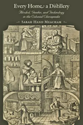 Meacham | Every Home a Distillery: Alcohol, Gender, and Technology in the Colonial Chesapeake | Buch | 978-0-8018-9312-4 | sack.de
