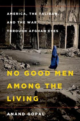 Gopal |  No Good Men Among the Living: America, the Taliban, and the War Through Afghan Eyes | Buch |  Sack Fachmedien