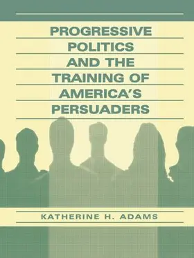 Adams |  Progressive Politics and the Training of America's Persuaders | Buch |  Sack Fachmedien