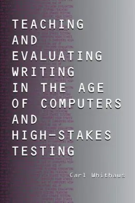 Whithaus |  Teaching and Evaluating Writing in the Age of Computers and High-Stakes Testing | Buch |  Sack Fachmedien