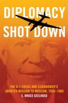 Geelhoed |  Diplomacy Shot Down: The U-2 Crisis and Eisenhower's Aborted Mission to Moscow, 1959-1960 | Buch |  Sack Fachmedien