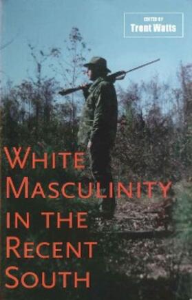 Watts |  White Masculinity in the Recent South | eBook | Sack Fachmedien