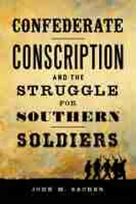 Sacher |  Confederate Conscription and the Struggle for Southern Soldiers | Buch |  Sack Fachmedien