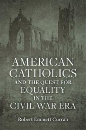 Curran |  American Catholics and the Quest for Equality in the Civil War Era | eBook | Sack Fachmedien