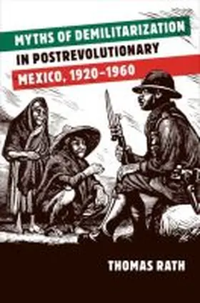 Rath |  Myths of Demilitarization in Postrevolutionary Mexico, 1920-1960 | Buch |  Sack Fachmedien
