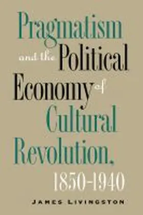 Livingston |  Pragmatism and the Political Economy of Cultural Revolution, 1850-1940 | Buch |  Sack Fachmedien