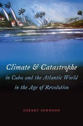 Johnson |  Climate and Catastrophe in Cuba and the Atlantic World in the Age of Revolution | eBook | Sack Fachmedien